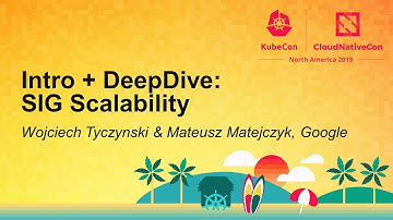 Intro + DeepDive: SIG Scalability - Wojciech Tyczynski & Mateusz Matejczyk, Google