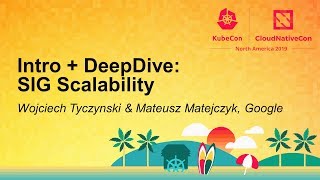 Intro + DeepDive: SIG Scalability - Wojciech Tyczynski & Mateusz Matejczyk, Google