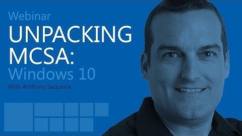 Unpacking MCSA: Windows 10