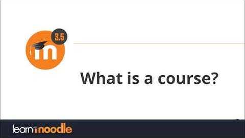 What is a course? Moodle 3.5