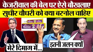 Sudhir Chaudhary Kejriwal Bail पर बखलए कय Burnol चहए? Godi Media On Arvind Kejriwal Bail