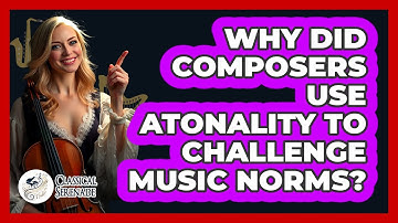 Why Did Composers Use Atonality To Challenge Music Norms? - Classical Serenade