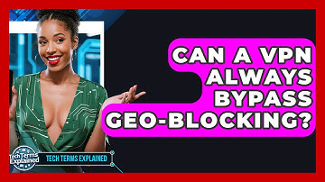 Can A VPN Always Bypass Geo-blocking? - Tech Terms Explained