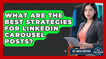 What Are The Best Strategies For LinkedIn Carousel Posts? - Get Linked Together