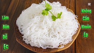LÀM BÚN TƯƠI KHÔNG CẦN KHUÔN ÉP, KHÔNG CHẤT PHỤ GIA. BÚN TRẮNG  DẺO NGON