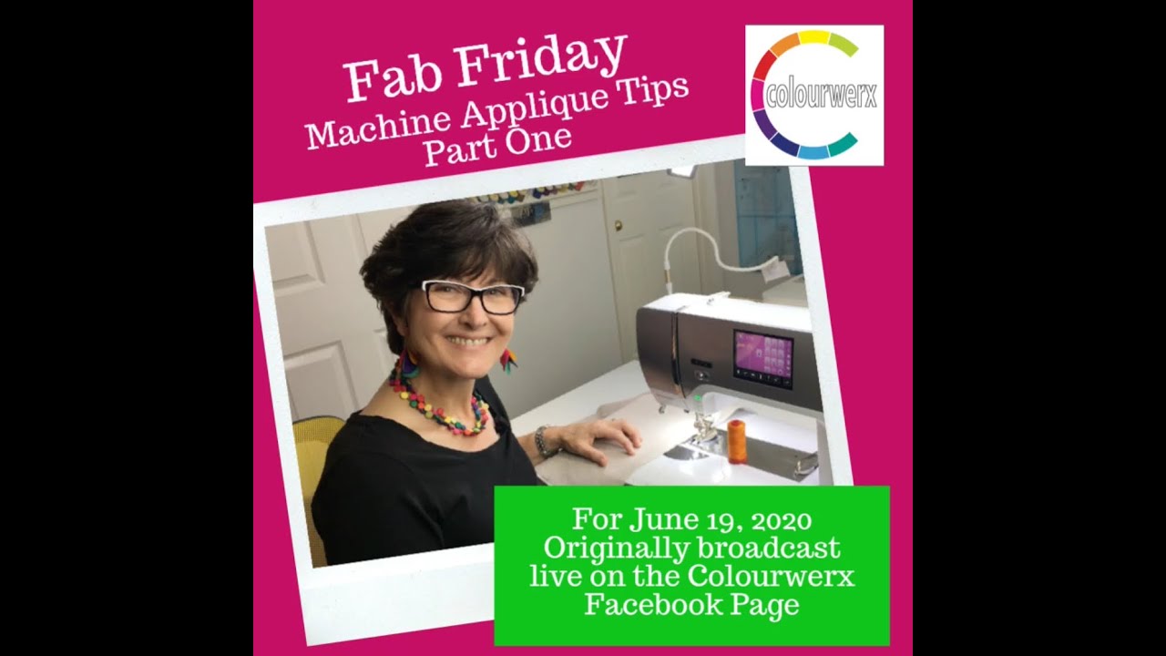 Colourwerx Fab Friday Live Broadcast #4 - Machine Applique Tips Part One - Friday, June 19, 2020