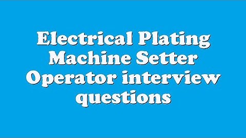 Electrical Plating Machine Setter Operator interview questions