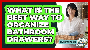 What Is The Best Way To Organize Bathroom Drawers?