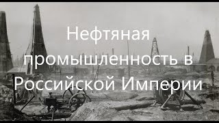 История нефтяной промышленности Российской Империи.