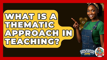 What Is A Thematic Approach In Teaching? - Childhood Education Zone