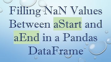 Filling NaN Values Between aStart and aEnd in a Pandas DataFrame