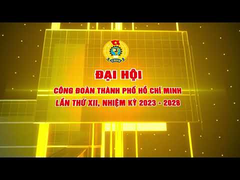 Chào mừng đại hội công đoàn TPHCM lần thứ XII, nhiệm kỳ 2023 - 2028