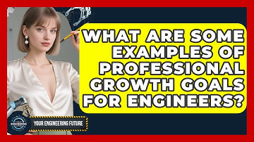 What Are Some Examples of Professional Growth Goals for Engineers? - Your Engineering Future