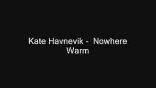 Video thumbnail of "Kate Havnevik - Nowhere Warm"