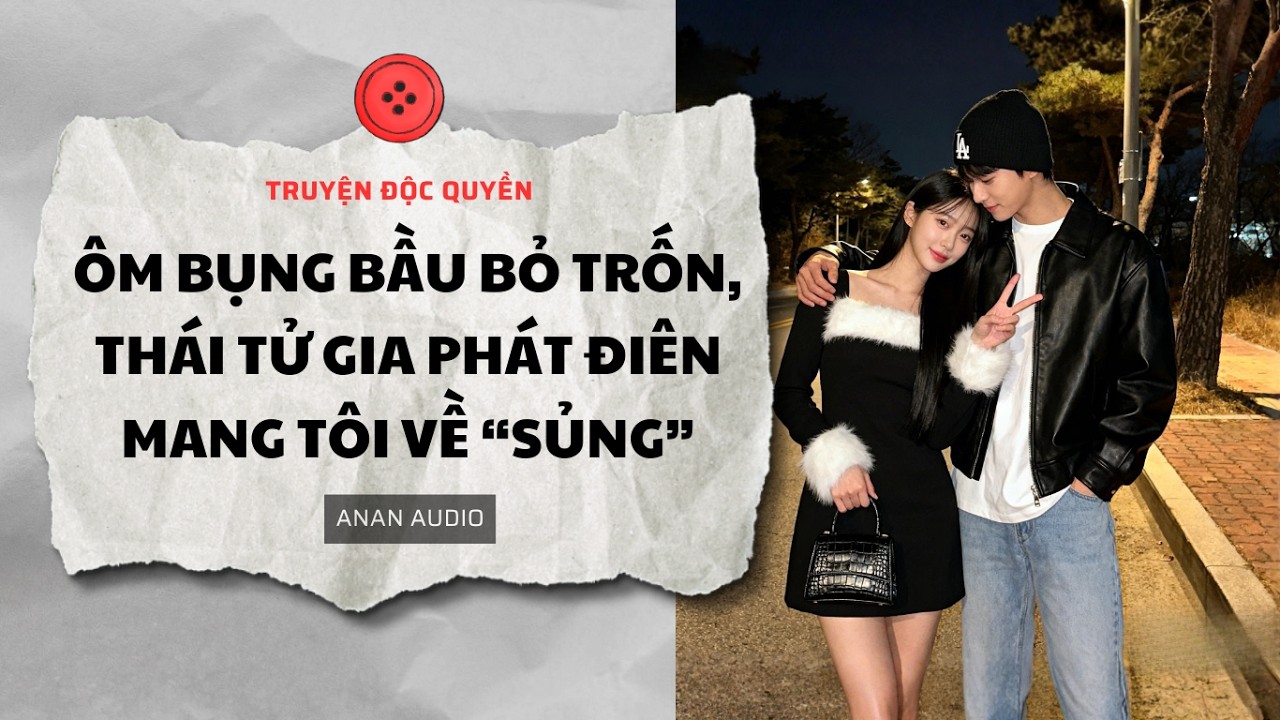 Truyện Audio || ÔM BỤNG BẦU BỎ TRỐN, THÁI TỬ GIA PHÁT ĐIÊN MANG TÔI VỀ “SỦNG” || Tô Màu