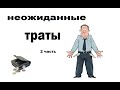 Неожиданные траты часть 2