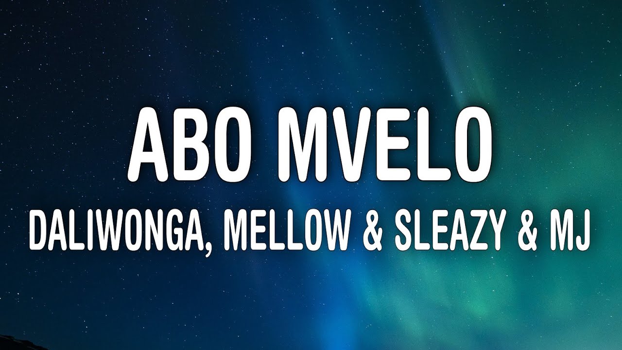 Daliwonga   Abo Mvelo Lyrics ft Mellow  Sleazy  MJ