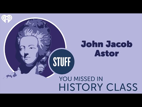 John Jacob Astor | STUFF YOU MISSED IN HISTORY CLASS