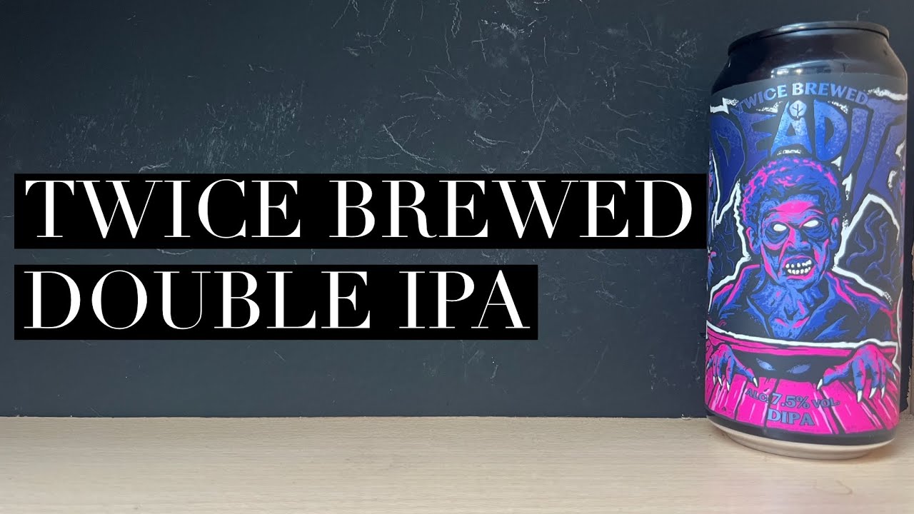 Twice Brewed Deadite DIPA , Twice Brewed Brewing Company , British Double IPA Review