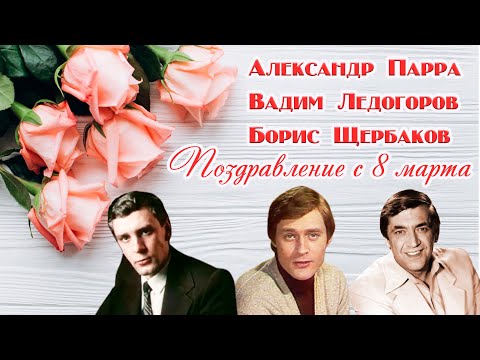 Александр Парра, Вадим Ледогоров и Борис Щербаков. Поздравление с 8 марта.