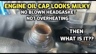 Engine Oil Cap Looks MILKY BUT Head gasket is not blown and NO Oil and coolant mixing or Overheating