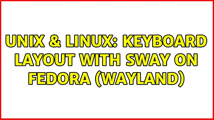 Unix & Linux: Keyboard Layout with Sway on Fedora (Wayland) (3 Solutions!!)