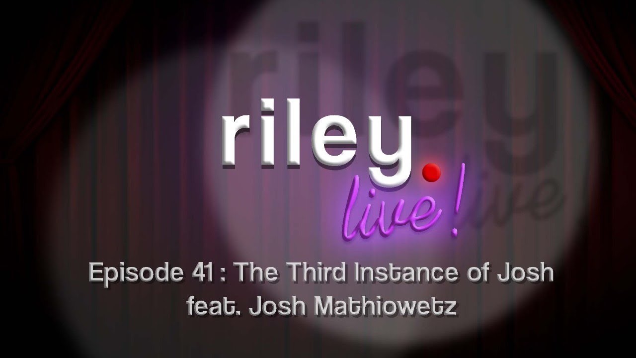 RileyLive: Episode 41: The Third Instance of Josh