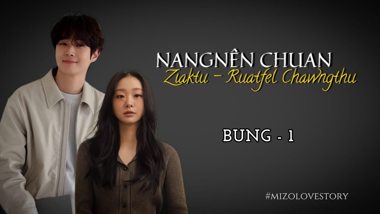 NANGNÊN CHUAN || Mizo love story || CH - 1 || Ziaktu - Ruatfel Chawngthu