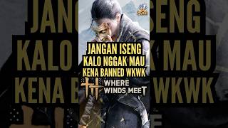 Jangan Ngelakuin Hal ini Kalo Ngga Mau Dibanned di Where Winds Meet #wherewindsmeet #androidgames