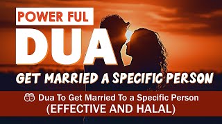 Powerful Dua To Get Married To The Person You Want 🤲 ( Married To A Specific Person ) From Quran 🕋