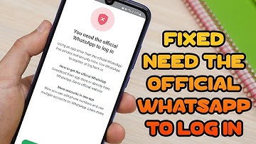 How to Fix “You Need the Official WhatsApp to Log In” Error