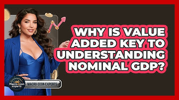Why Is Value Added Key To Understanding Nominal GDP? - Macroecon Experts