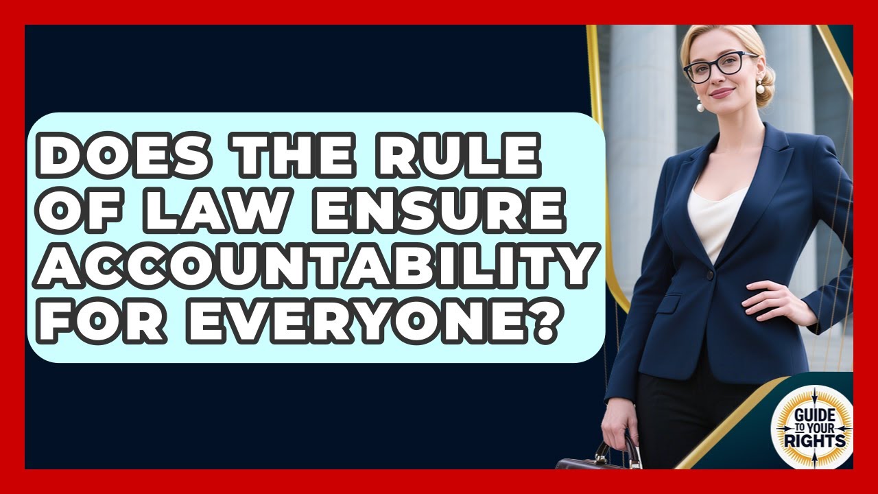Does The Rule Of Law Ensure Accountability For Everyone? - Guide To Your Rights