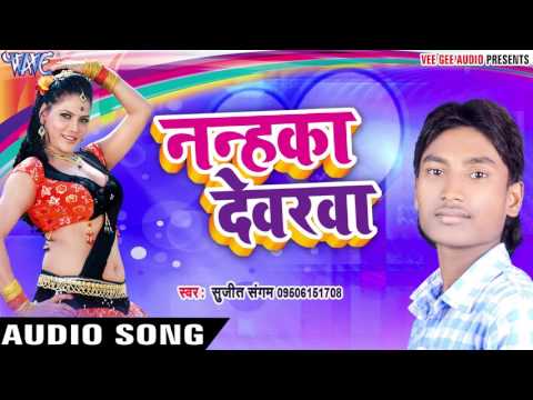 नन्हका देवरवा - Nanhaka Devarwa - Sujit Sangam - Bhojpuri Hot Songs 2017 new