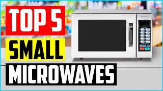 Top 5 Best Small Microwaves To Buy — Review For 2022