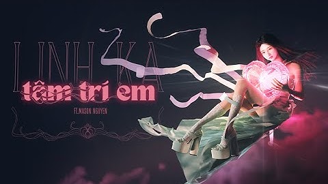 LINHKA FT MASON NGUYEN - "TÂM TRÍ EM" | OFFICIAL MUSIC VIDEO
