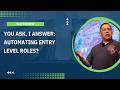 You Ask, I Answer: Automating Entry Level Roles?