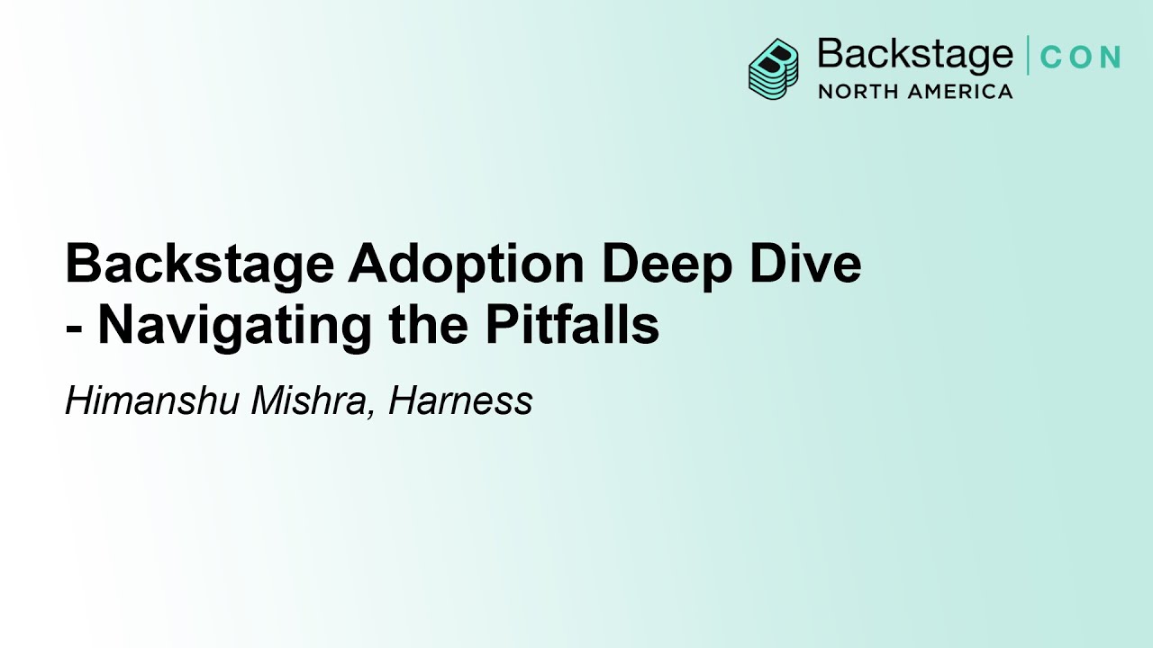 Backstage Adoption Deep Dive - Navigating the Pitfalls - Himanshu Mishra, Harness
