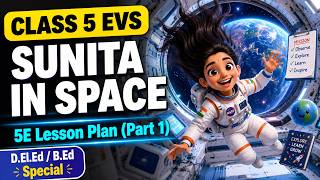 Class 5 EVS Sunita in Space Lesson Plan | Part 1 | 5E Plan for B.Ed & D.El.Ed