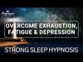 Sleep Hypnosis to Overcome Burnout, Depression & Exhaustion (Very Strong) Deep Restorative Sleep