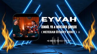 İsmail Yk Mustafa Şimşek - Eyvah Metehan Ütebay Remix 