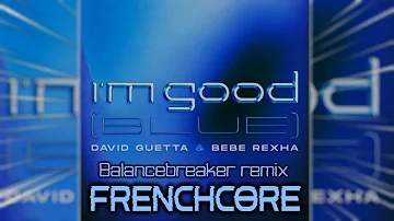 David Guetta & Bebe Rexha - I'm Good (Blue) (BalanceBreaker Frenchcore Remix)