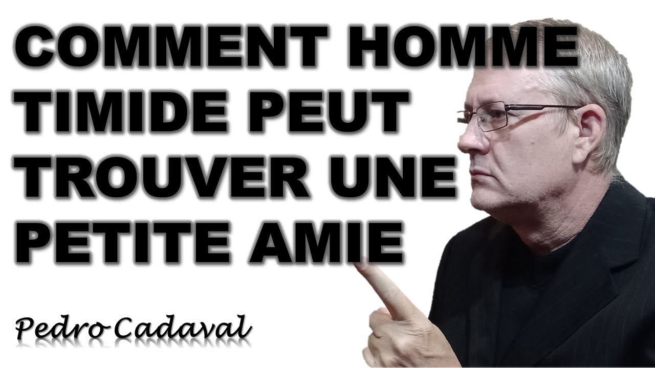 COMMENT UN HOMME TIMIDE PEUT TROUVER UNE PETITE AMIE - Guide Pas à Pas