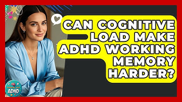 Can Cognitive Load Make ADHD Working Memory Harder? - Managing Your ADHD