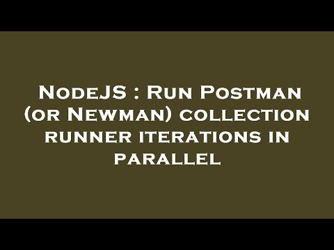 NodeJS : Run Postman (or Newman) collection runner iterations in parallel