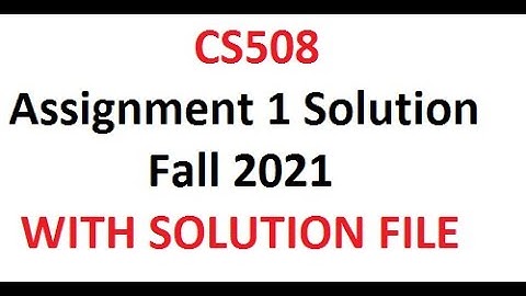 CS508 Assignment 1 Solution Fall 2021 CS508 Assignment 1 Solution 2021