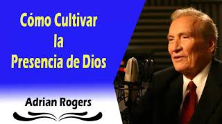 Adrian Rogers Sermón | Cómo Cultivar la Presencia de Dios - Escucha a El Amor Que Vale