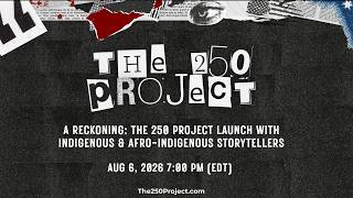 A Reckoning: The 250 Project Launch with Indigenous & Afro-Indigenous Storytellers