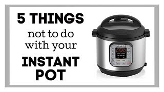 5 Things Not To Do With Your Instant Pot