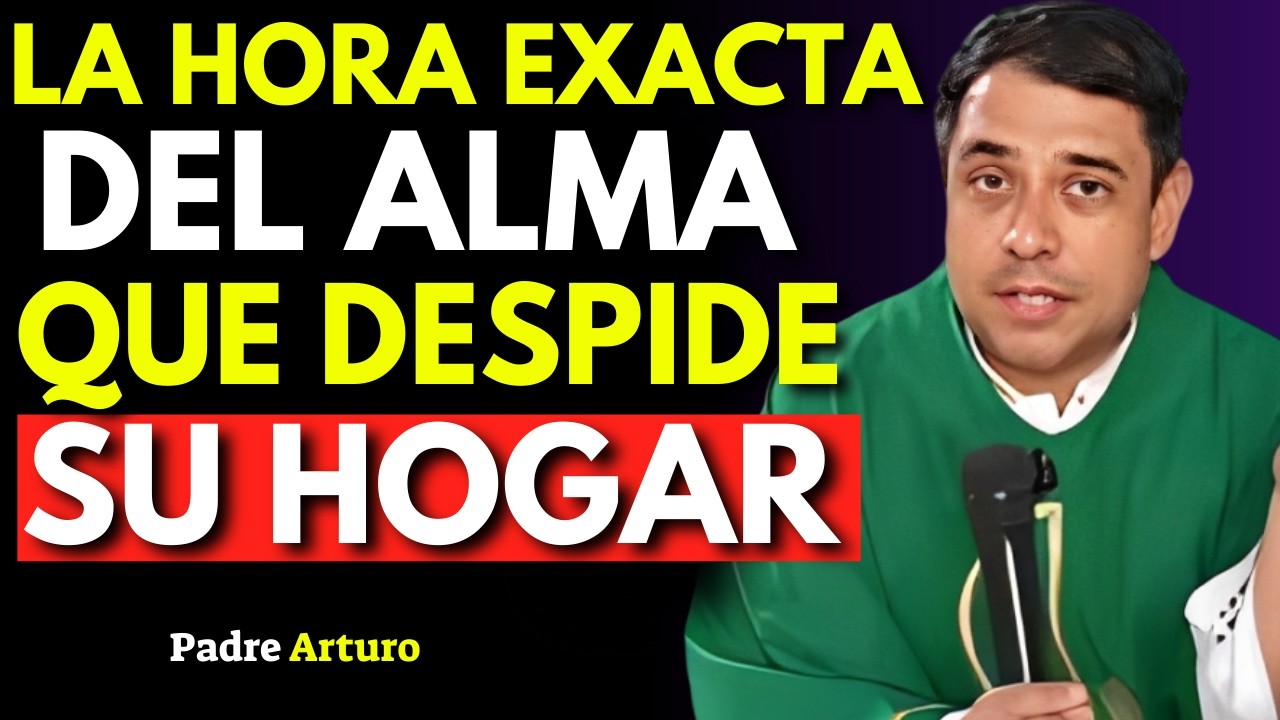 La Hora en que el Alma se Despide de su Hogar 😢 | Lo que Nadie te Dice | Padre Arturo